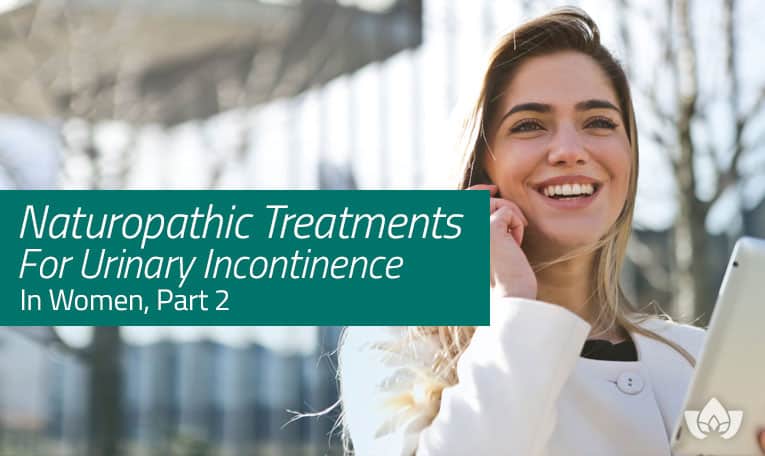 Naturopathic Treatments For Urinary Incontinence In Women, Part 2 | Mindful Healing | Mississauge Naturopathic Doctor