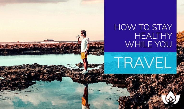 How To Stay Healthy While You Travel | Mindful Healing | Mississauga Naturopathic Doctor