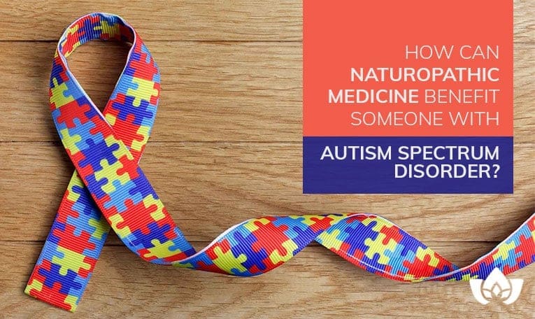 How Can Naturopathic Medicine Benefit Someone with Autism Spectrum Disorder? | Mindful Healing | Mississauga Naturopathic Doctor