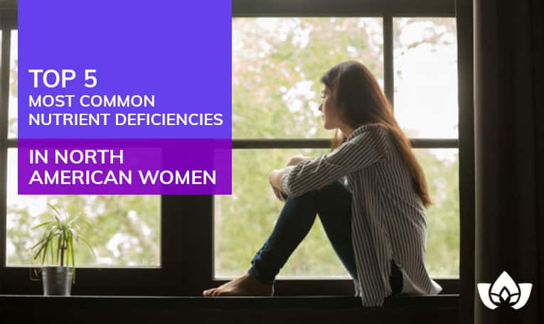 Top 5 Most Common Nutrient Deficiencies In North American Women | Mindful Healing | Naturopathic Doctor Mississauga